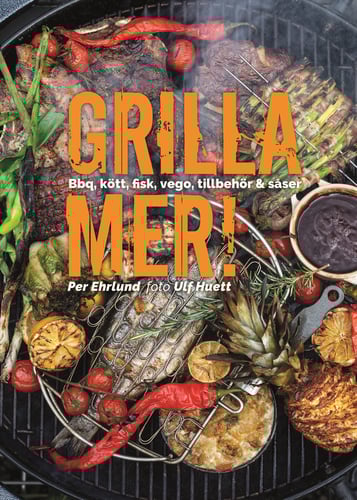 Grilla mer! : bbq, kött, fisk, vego, tillbehör & såser