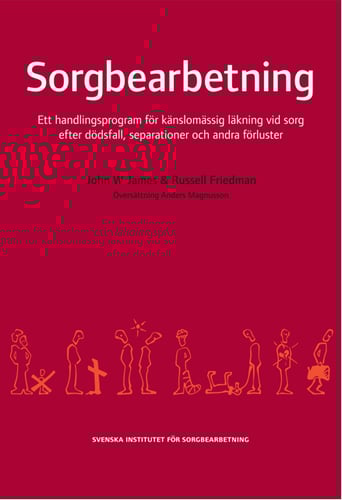 Sorgbearbetning : ett handlingsprogram för känslomässig läkning vid sorg efter dödsfall, separationer och andra förluster